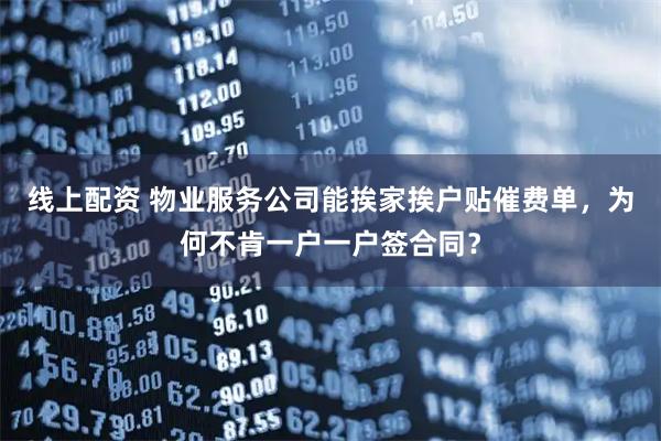 线上配资 物业服务公司能挨家挨户贴催费单，为何不肯一户一户签合同？